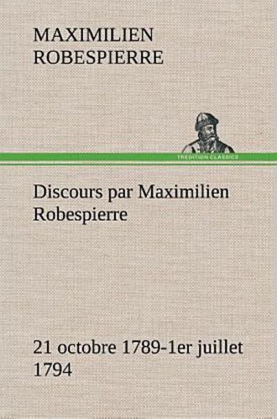 Discours par Maximilien Robespierre - 21 octobre 1789-1er juillet 1794