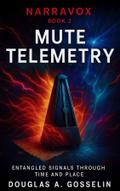 MUTE TELEMETRY: ENTANGLED SIGNALS THROUGH TIME AND PLACE (NARRAVOX Book 2)