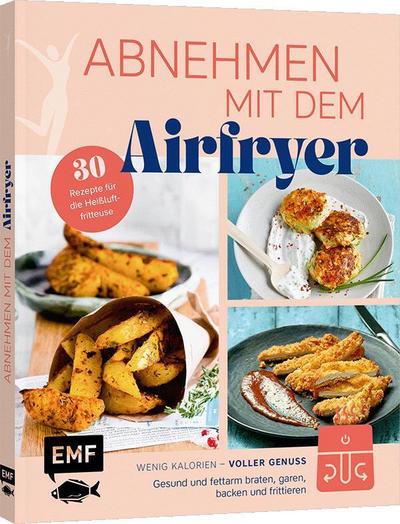 Abnehmen mit dem Airfryer - 30 Rezepte für die Heißluftfritteuse 