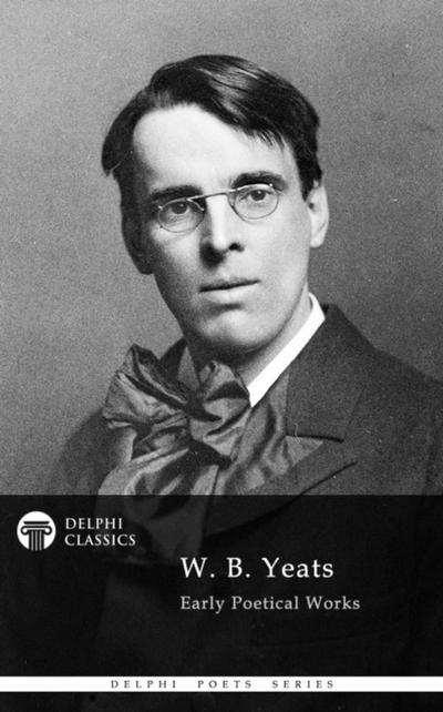 Delphi Works of W. B. Yeats (Illustrated)