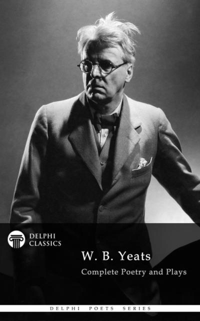 Delphi Complete Works of W. B. Yeats (Illustrated)