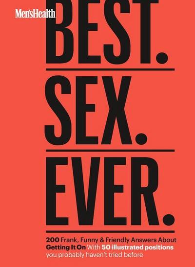 Men’s Health Best. Sex. Ever.: 200 Frank, Funny & Friendly Answers about Getting It on