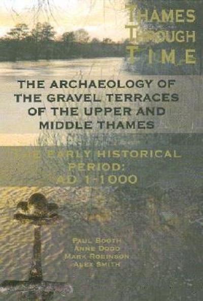 The Thames Through Time: The Archaeology of the Gravel Terraces of the Upper and Middle Thames