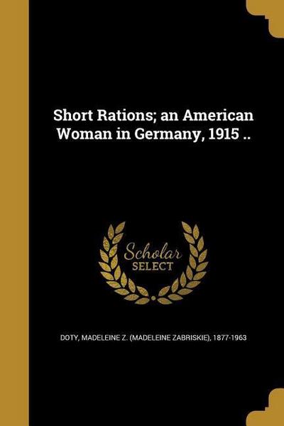 Short Rations; an American Woman in Germany, 1915 ..
