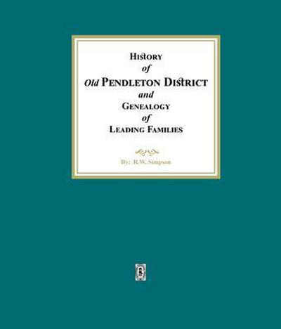 History of (Old) Pendleton District and Genealogy of Leading Families