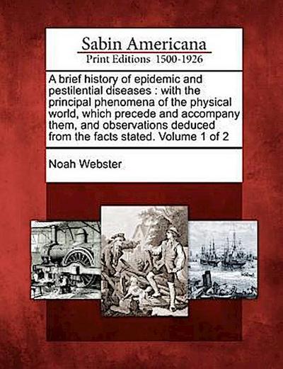 A   Brief History of Epidemic and Pestilential Diseases: With the Principal Phenomena of the Physical World, Which Precede and Accompany Them, and Obs