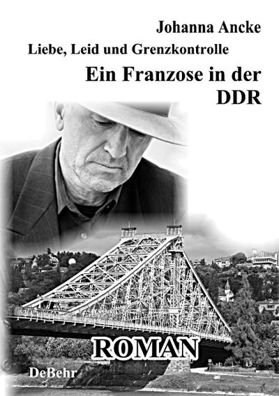Liebe, Leid und Grenzkontrolle - Ein Franzose in der DDR - Roman