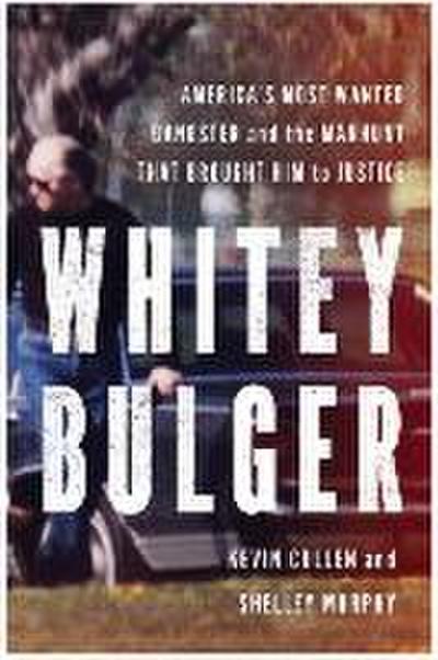 Whitey Bulger: America’s Most Wanted Gangster and the Manhunt That Brought Him to Justice