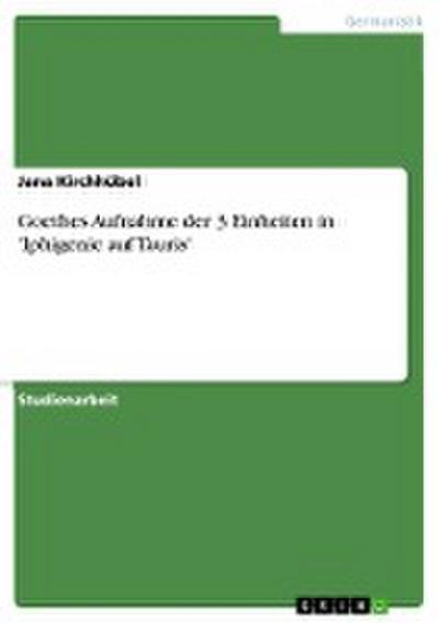 Goethes Aufnahme der 3 Einheiten in 'Iphigenie auf Tauris' - Jana Kirchhübel