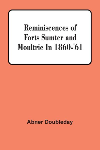 Reminiscences Of Forts Sumter And Moultrie In 1860-’61