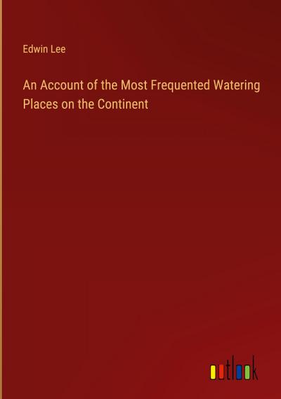 An Account of the Most Frequented Watering Places on the Continent