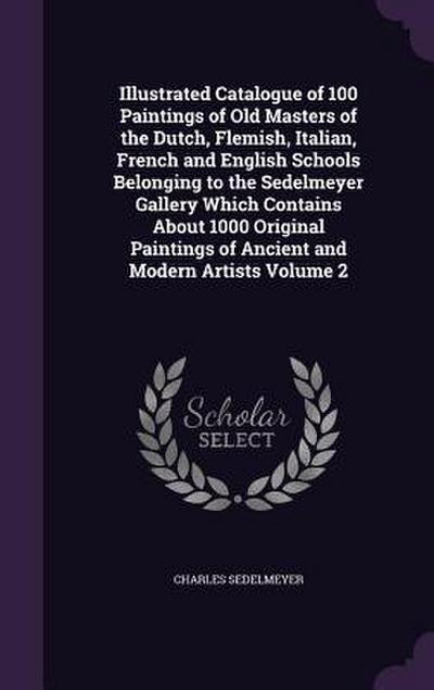 Illustrated Catalogue of 100 Paintings of Old Masters of the Dutch, Flemish, Italian, French and English Schools Belonging to the Sedelmeyer Gallery W