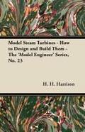 Model Steam Turbines - How to Design and Build Them - The ’Model Engineer’ Series, No. 23