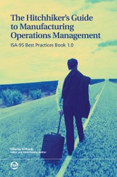 Hitchhiker’s Guide to Manufacturing Operations Management: ISA-95 Best Practices Book 1.0