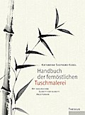 Handbuch der fernöstlichen Tuschmalerei: Mit zahlreichen Schritt-für-Schritt-Anleitungen