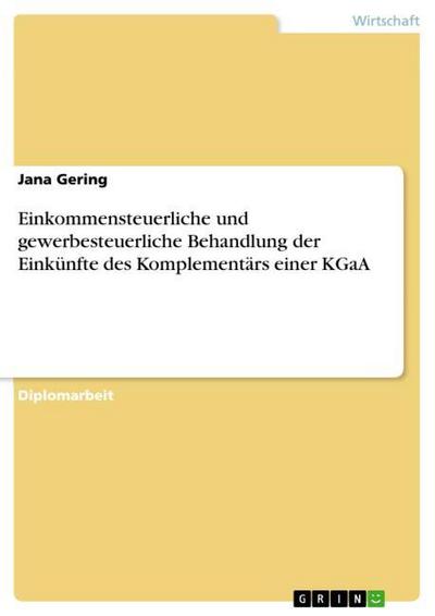 Einkommensteuerliche und gewerbesteuerliche Behandlung der Einkünfte des Komplementärs einer KGaA - Jana Gering