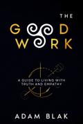 The Good Work - A Guide to Living with Truth and Empathy
