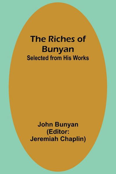 The Riches of Bunyan; Selected from His Works
