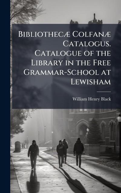 BibliothecÃ] ColfanÃ] Catalogus. Catalogue of the Library in the Free Grammar-School at Lewisham
