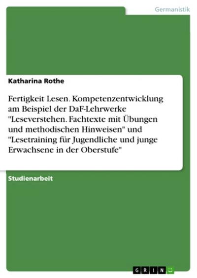 Fertigkeit Lesen. Kompetenzentwicklung am Beispiel der DaF-Lehrwerke "Leseverstehen. Fachtexte mit Übungen und methodischen Hinweisen" und "Lesetraining für Jugendliche und junge Erwachsene in der Oberstufe"