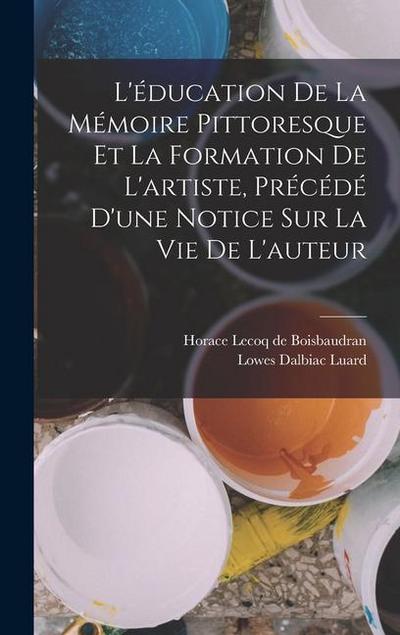 L’éducation de la mémoire pittoresque et la formation de l’artiste, précédé d’une notice sur la vie de l’auteur