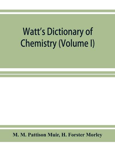Watt’s Dictionary of chemistry (Volume I)
