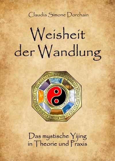 Weisheit der Wandlung: Das mystische Yijing in Theorie und Praxis