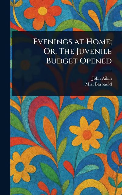 Evenings at Home; Or, The Juvenile Budget Opened