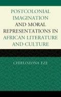 Postcolonial Imaginations and Moral Representations in African Literature and Culture