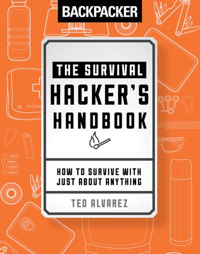 Backpacker the Survival Hacker’s Handbook: How to Survive with Just about Anything