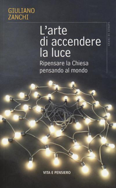 L’ arte di accendere la luce. Ripensare la Chiesa pensando al mondo