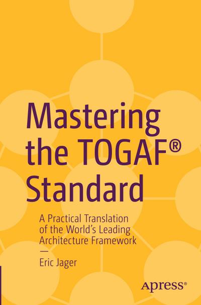 Mastering the TOGAF® Standard: A Practical Translation of the World’s Leading Architecture Framework