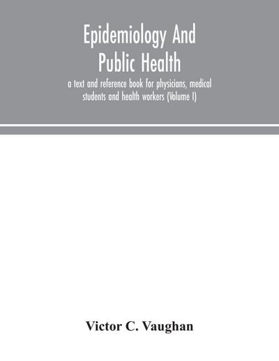 Epidemiology And Public Health; A Text And Reference Book For Physicians, Medical Students And Health Workers (Volume I)