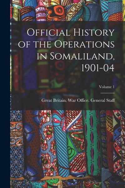 Official History of the Operations in Somaliland, 1901-04; Volume 1