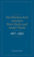 Der Briefwechsel zwischen Peter Hacks und André Thiele 1997-2003