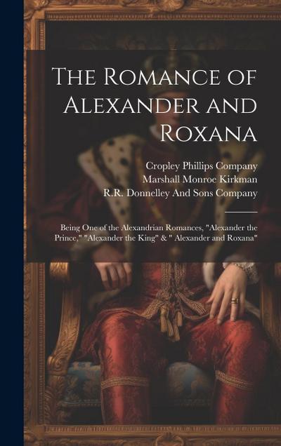 The Romance of Alexander and Roxana: Being One of the Alexandrian Romances, "Alexander the Prince," "Alexander the King" & " Alexander and Roxana"