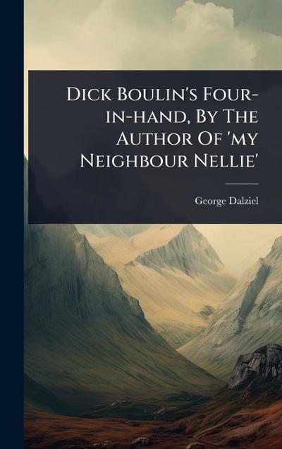 Dick Boulin’s Four-in-hand, By The Author Of ’my Neighbour Nellie’