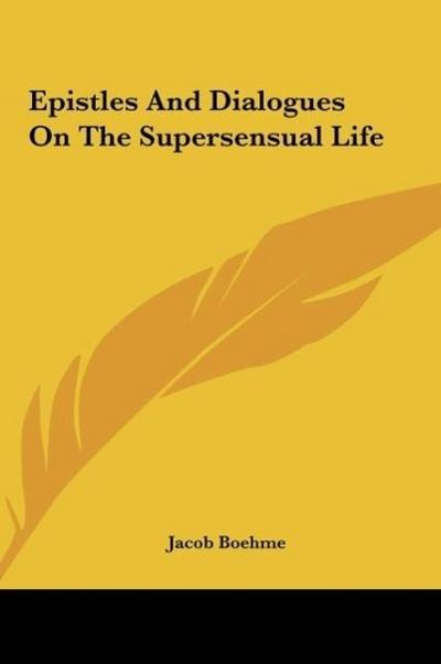Epistles And Dialogues On The Supersensual Life - Jacob Boehme
