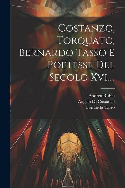 Costanzo, Torquato, Bernardo Tasso E Poetesse Del Secolo Xvi....