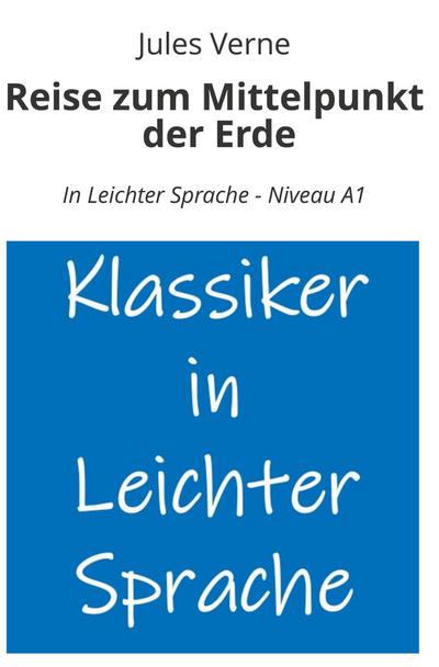 Reise zum Mittelpunkt der Erde: In Leichter Sprache - Niveau A1