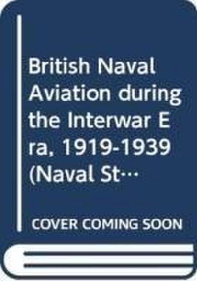British Naval Aviation during the Interwar Era, 1919-1939
