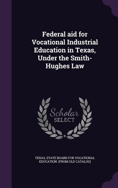 Federal aid for Vocational Industrial Education in Texas, Under the Smith-Hughes Law