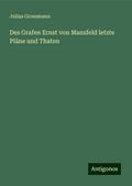 Des Grafen Ernst von Mansfeld letzte Pläne und Thaten