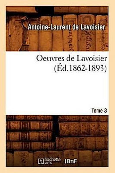 Oeuvres de Lavoisier. Tome 3 (Éd.1862-1893)
