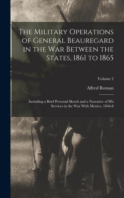 The Military Operations of General Beauregard in the War Between the States, 1861 to 1865