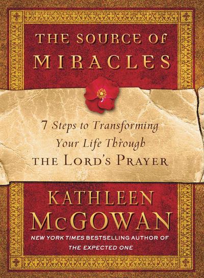 The Source of Miracles: 7 Steps to Transforming Your Life Through the Lord’s Prayer