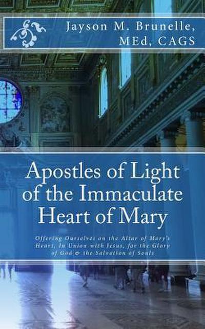 Apostles of Light of the Immaculate Heart of Mary: Offering Ourselves on the Altar of Mary’s Heart in Union with Jesus, for the Glory of God & the Sal