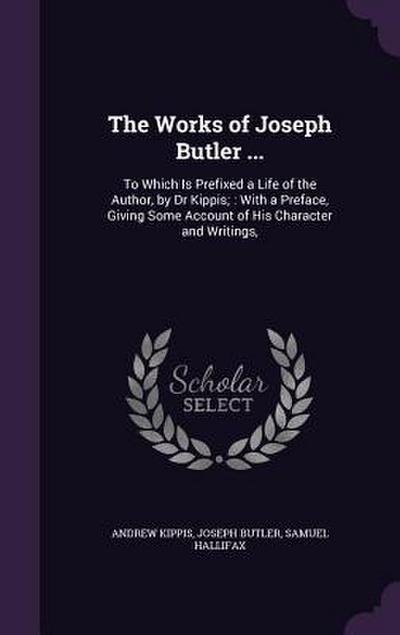 The Works of Joseph Butler ...