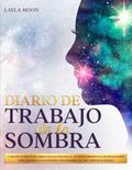 Diario De Trabajo de la Sombra 37 Días de Sugerencias y Ejercicios Guiados para El Autodescubrimiento, Los Disparadores Emocionales, La Sanación Del Niño Interior y El Crecimiento Auténtico (Layla Moon Español)