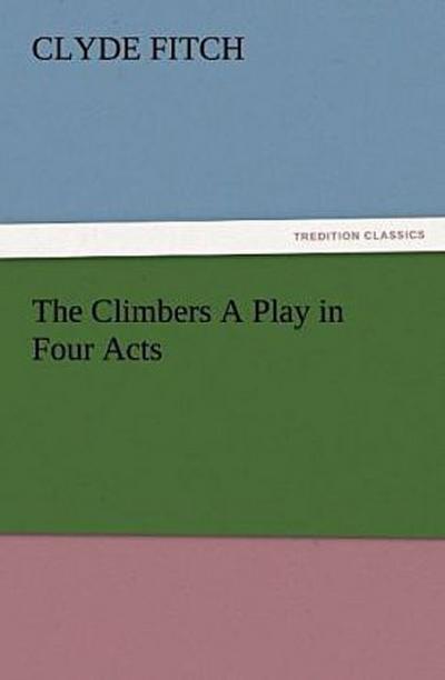 The Climbers A Play in Four Acts